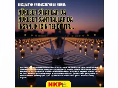 NKP: `NÜKLEER SİLAHLAR DA NÜKLEER SANTRALLAR DA İNSANLIK İÇİN TEHDİTTİR`