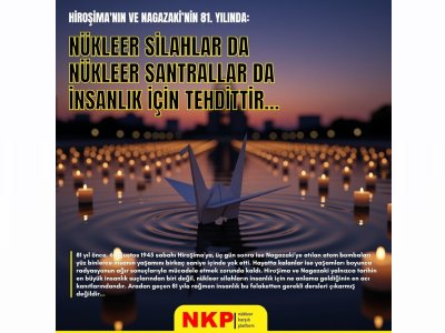 NKP: `NÜKLEER SİLAHLAR DA NÜKLEER SANTRALLAR DA İNSANLIK İÇİN TEHDİTTİR`