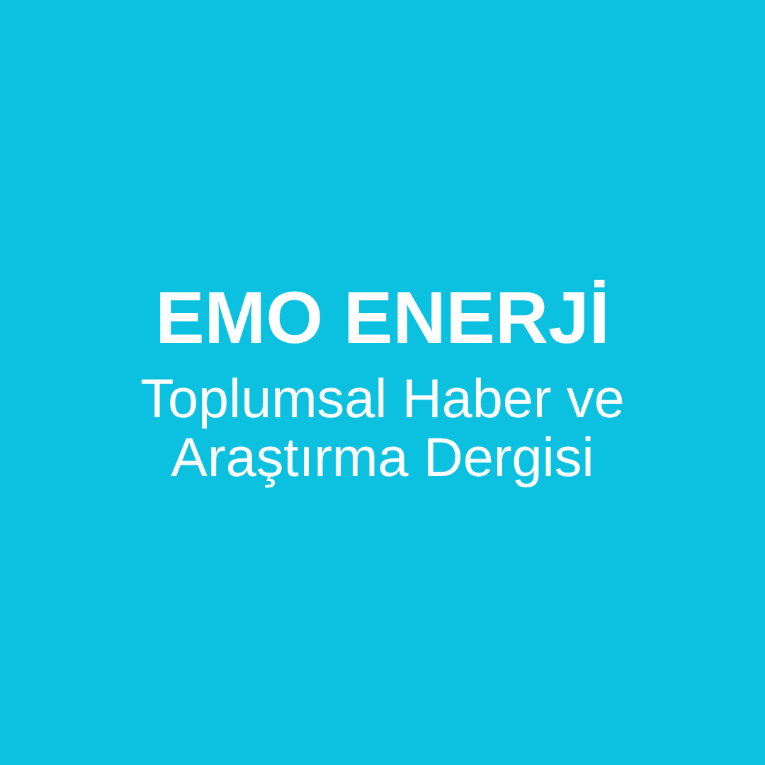 EMO ENERJİ TOPLUMSAL HABER VE ARAŞTIRMA DERGİSİ