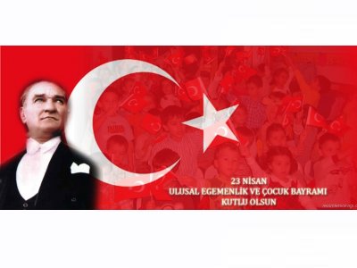 23 NİSAN ULUSAL EGEMENLİK VE ÇOCUK BAYRAMI KUTLU OLSUN