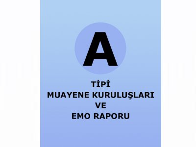 A TİPİ MUAYENE KURULUŞLARI VE EMO RAPORU