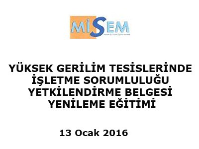 YÜKSEK GERİLİM TESİSLERİNDE İŞLETME SORUMLULUĞU YETKİLENDİRME BELGESİ YENİLEME EĞİTİMİ