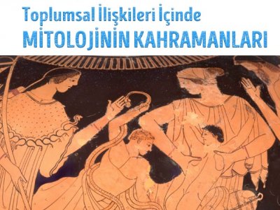 `TOPLUMSAL İLİŞKİLERİ İÇİNDE MİTOLOJİNİN KAHRAMANLARI` SEMİNERİ DEVAM EDİYOR