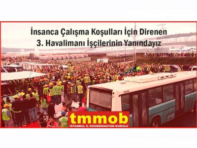 İNSANCA ÇALIŞMA KOŞULLARI İÇİN DİRENEN 3. HAVALİMANI İŞÇİLERİNİN YANINDAYIZ
