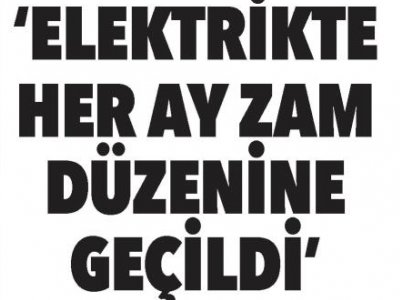 ELEKTRİKTE HER AY ZAM DÜZENİNE GEÇİLDİ (AKDENİZ GERÇEK - 03.10.2018)