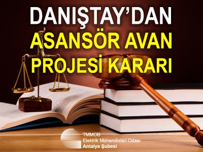 DANIŞTAYDAN ASANSÖR AVAN PROJESİ VE PROJEDE MÜHENDİS İMZASI ARANMASI HK. KARAR