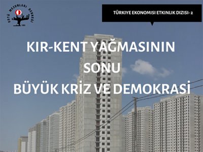 ODTÜ MDDE TÜRKİYE EKONOMİSİ ETKİNLİĞİ DİZİSİ 2: KIR-KENT YAĞMASININ SONU, BÜYÜK KRİZ VE DEMOKRASİ