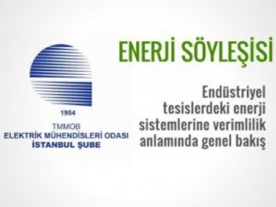ENERJİ SÖYLEŞİSİ: ENDÜSTRİYEL TESİSLERDEKİ ENERJİ SİSTEMLERİNE VERİMLİLİK ANLAMINDA GENEL BAKIŞ