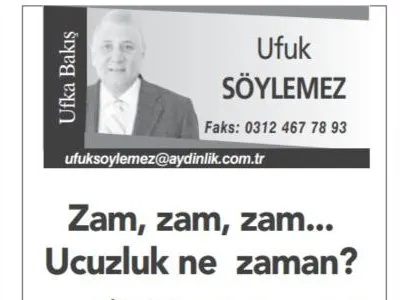 ZAM, ZAM, ZAM... UCUZLUK NE ZAMAN? (AYDINLIK, UFUK SÖYLEMEZ)