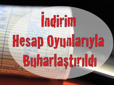 İNDİRİM HESAP OYUNLARIYLA BUHARLAŞTIRILDI