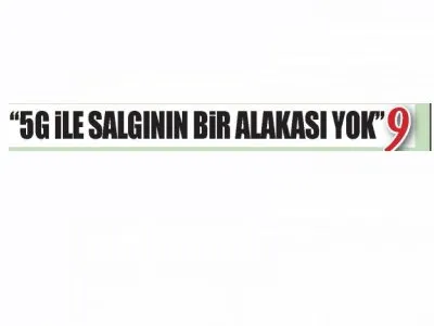 `5G İLE SALGININ BİR ALAKASI YOK` (YENİ GÜN)