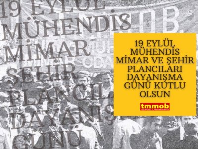19 EYLÜL MÜHENDİS, MİMAR VE ŞEHİR PLANCILARI DAYANIŞMA GÜNÜ KUTLU OLSUN!