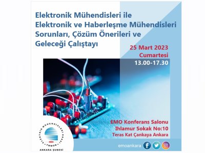 ELEKTRONİK MÜHENDİSLERİ İLE ELEKTRONİK VE HABERLEŞME MÜHENDİSLERİ SORUNLARI, ÇÖZÜM ÖNERİLERİ VE GELECEĞİ ÇALIŞTAYI
