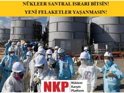 NÜKLEER KARŞITI PLATFORM BASIN AÇIKLAMASI : <B>NÜKLEER SANTRAL ISRARI BİTSİN! YENİ FELAKETLER YAŞANMASIN! </B>
