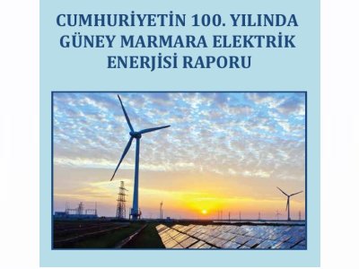 CUMHURİYETİN 100. YILINDA GÜNEY MARMARA ELEKTRİK ENERJİSİ RAPORU YAYINLANDI