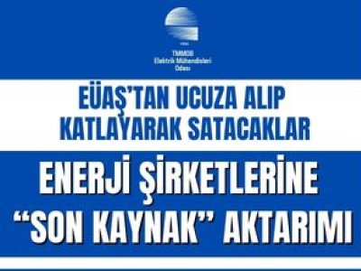 EÜAŞTAN UCUZA ALIP KATLAYARAK SATACAKLAR<BR><B>ENERJİ ŞİRKETLERİNE SON KAYNAK AKTARIMI  </B>