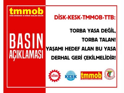DISK-KESK-TMMOB-TTB: TORBA YASA DEGIL, TORBA TALAN! YASAMI HEDEF ALAN BU YASA DERHAL GERI CEKILMELIDIR!