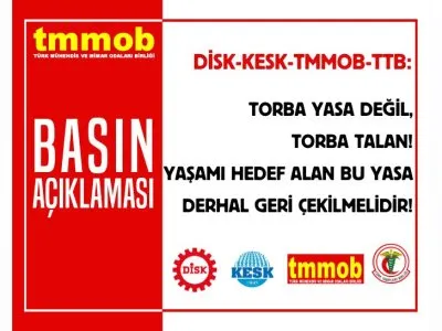 DISK-KESK-TMMOB-TTB: TORBA YASA DEGIL, TORBA TALAN! YASAMI HEDEF ALAN BU YASA DERHAL GERI CEKILMELIDIR!