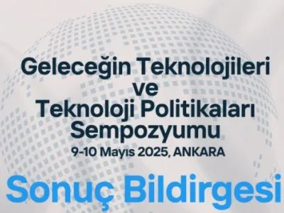 GELECEĞİN TEKNOLOJİLERİ VE TEKNOLOJİ POLİTİKALARI SEMPOZYUMU <B>SONUÇ</B> BİLDİRGESİ
