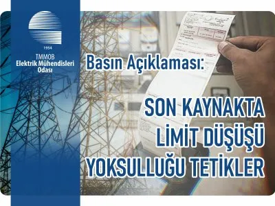 ELEKTRİK MÜHENDİSLERİ ODASI BASIN AÇIKLAMASI: <B>SON KAYNAKTA LİMİT DÜŞÜŞÜ YOKSULLUĞU TETİKLER</B>